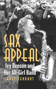 Title: Sax Appeal: Ivy Benson and Her All-Girl Band, Author: Janet Tennant