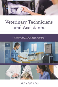 Title: Veterinary Technicians and Assistants: A Practical Career Guide, Author: Kezia Endsley