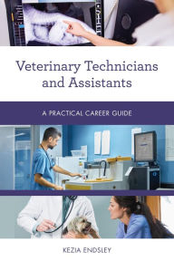 Title: Veterinary Technicians and Assistants: A Practical Career Guide, Author: Kezia Endsley