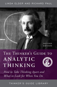 Title: The Thinker's Guide to Analytic Thinking: How to Take Thinking Apart and What to Look for When You Do, Author: Linda Elder