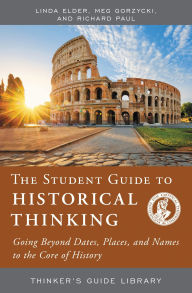 Title: The Student Guide to Historical Thinking: Going Beyond Dates, Places, and Names to the Core of History, Author: Linda Elder