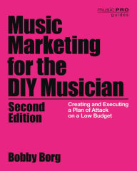 Title: Music Marketing for the DIY Musician: Creating and Executing a Plan of Attack on a Low Budget, Author: Bobby Borg