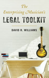 Title: The Enterprising Musician's Legal Toolkit, Author: David R. Williams