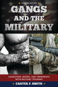 Title: Gangs and the Military: Gangsters, Bikers, and Terrorists with Military Training, Author: Carter F. Smith
