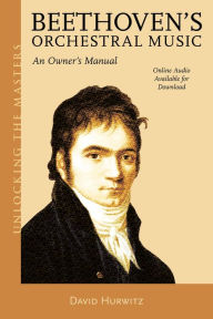 Title: Beethoven's Orchestral Music: An Owner's Manual, Author: David Hurwitz