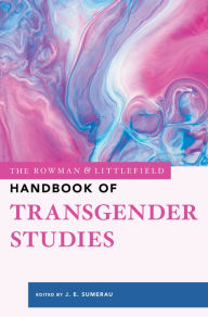 Title: The Rowman & Littlefield Handbook of Transgender Studies, Author: J. E. Sumerau