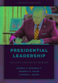 Title: Presidential Leadership: Politics and Policy Making, Author: George  C. Edwards III University of Oxford and Texas A&M University