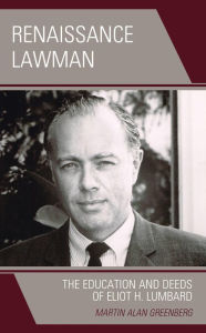 Title: Renaissance Lawman: The Education and Deeds of Eliot H. Lumbard, Author: Martin Alan Greenberg