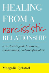 Free ebooks rapidshare download Healing from a Narcissistic Relationship: A Caretaker's Guide to Recovery, Empowerment, and Transformation English version 9781538136652 by Margalis Fjelstad