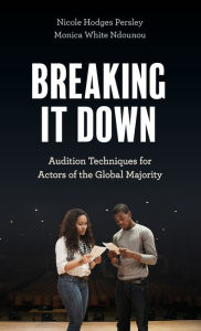 Title: Breaking It Down: Audition Techniques for Actors of the Global Majority, Author: Nicole Hodges Persley