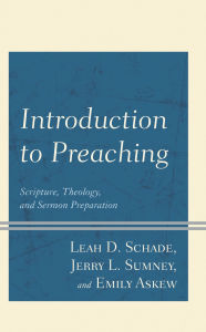 Title: Introduction to Preaching: Scripture, Theology, and Sermon Preparation, Author: Leah D. Schade