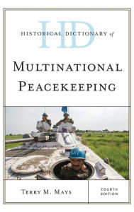 Title: Historical Dictionary of Multinational Peacekeeping, Author: Terry M. Mays