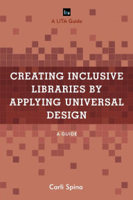 Title: Creating Inclusive Libraries by Applying Universal Design: A Guide, Author: Carli Spina