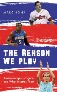 Title: The Reason We Play: American Sports Figures and What Inspires Them, Author: Marc Bona