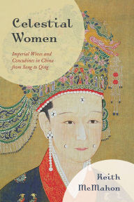 Title: Celestial Women: Imperial Wives and Concubines in China from Song to Qing, Author: Keith McMahon