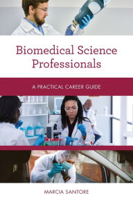 Title: Biomedical Science Professionals: A Practical Career Guide, Author: Marcia Santore