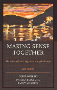 Title: Making Sense Together: The Intersubjective Approach to Psychotherapy / Edition 2, Author: Peter Buirski