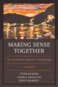 Title: Making Sense Together: The Intersubjective Approach to Psychotherapy / Edition 2, Author: Peter Buirski