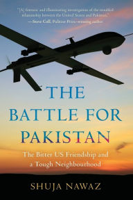 Title: The Battle for Pakistan: The Bitter US Friendship and a Tough Neighbourhood, Author: Shuja Nawaz Distinguished Fellow