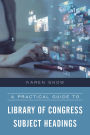 A Practical Guide to Library of Congress Subject Headings