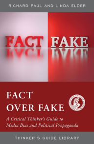 Title: Fact over Fake: A Critical Thinker's Guide to Media Bias and Political Propaganda, Author: Linda Elder The Foundation for Critical Thinking
