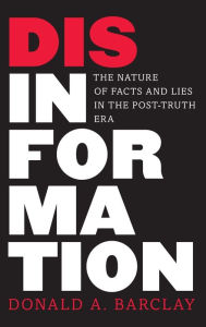 Title: Disinformation: The Nature of Facts and Lies in the Post-Truth Era, Author: Donald A. Barclay