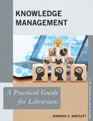 Title: Knowledge Management: A Practical Guide for Librarians, Author: Jennifer A. Bartlett
