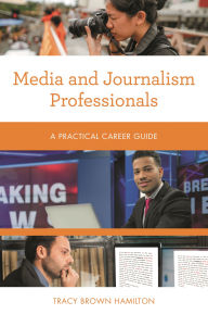 Title: Media and Journalism Professionals: A Practical Career Guide, Author: Tracy Brown Hamilton