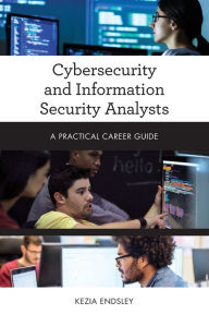 Title: Cybersecurity and Information Security Analysts: A Practical Career Guide, Author: Kezia Endsley