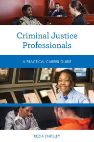 Title: Criminal Justice Professionals: A Practical Career Guide, Author: Kezia Endsley