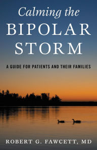 Title: Calming the Bipolar Storm: A Guide for Patients and Their Families, Author: Robert Fawcett