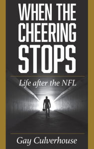 Title: When the Cheering Stops: Life after the NFL, Author: Gay Culverhouse