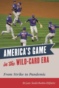 Title: America's Game in the Wild-Card Era: From Strike to Pandemic, Author: Bryan Soderholm-Difatte