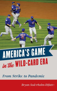 Title: America's Game in the Wild-Card Era: From Strike to Pandemic, Author: Bryan Soderholm-Difatte