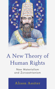 Title: A New Theory of Human Rights: New Materialism and Zoroastrianism, Author: Alison Assiter