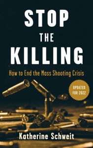 Title: Stop the Killing: How to End the Mass Shooting Crisis, Author: Katherine Schweit