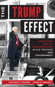 Title: The Trump Effect: Disruption and Its Consequences in US Politics and Government, Author: Steven E. Schier