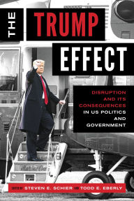 Title: The Trump Effect: Disruption and Its Consequences in US Politics and Government, Author: Steven E. Schier