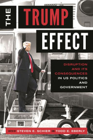 Title: The Trump Effect: Disruption and Its Consequences in US Politics and Government, Author: Steven E. Schier