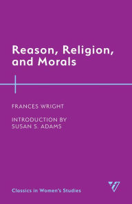 Title: Reason, Religion, and Morals, Author: Frances Wright