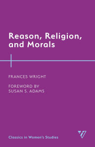 Title: Reason, Religion, and Morals, Author: Frances Wright