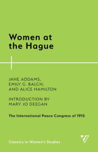 Title: Women at the Hague: The International Peace Congress of 1915, Author: Jane Addams