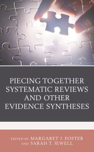 Title: Piecing Together Systematic Reviews and Other Evidence Syntheses, Author: Margaret J. Foster