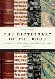 Title: The Dictionary of the Book: A Glossary for Book Collectors, Booksellers, Librarians, and Others, Author: Sidney E. Berger