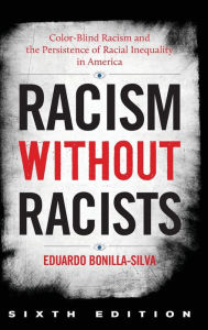 Title: Racism without Racists: Color-Blind Racism and the Persistence of Racial Inequality in America, Author: Eduardo Bonilla-Silva Duke University; author of Racism Without Racists