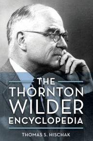 Title: The Thornton Wilder Encyclopedia, Author: Thomas S. Hischak author of The Oxford Comp