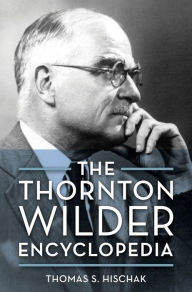Title: The Thornton Wilder Encyclopedia, Author: Thomas S. Hischak author of The Oxford Companion to the American Musical