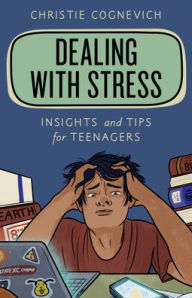 Title: Dealing with Stress: Insights and Tips for Teenagers, Author: Christie Cognevich