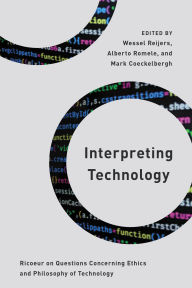 Title: Interpreting Technology: Ricoeur on Questions Concerning Ethics and Philosophy of Technology, Author: Wessel Reijers