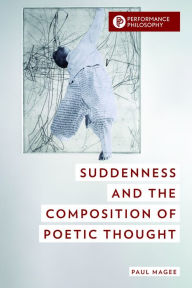 Title: Suddenness and the Composition of Poetic Thought, Author: Paul Magee